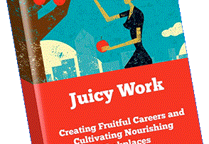 Juicy Work & Career Fulfillment: How Women Can Find the Job They Love